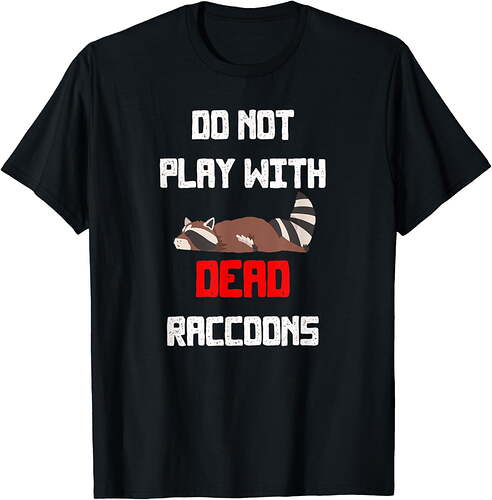 Do-Not-Play-With-Dead-Raccoons-T-Shirt_3d67d2b3-00e1-4a58-a72f-cbd596775b18.1fd09b770cc70fad0f8b3dade349bcc1